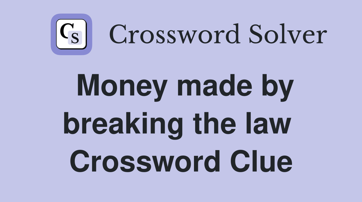 Money made by breaking the law  Crossword Clue