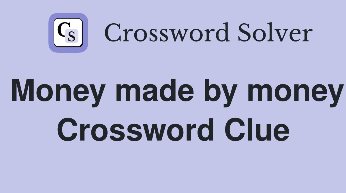 Money made by money Crossword Clue
