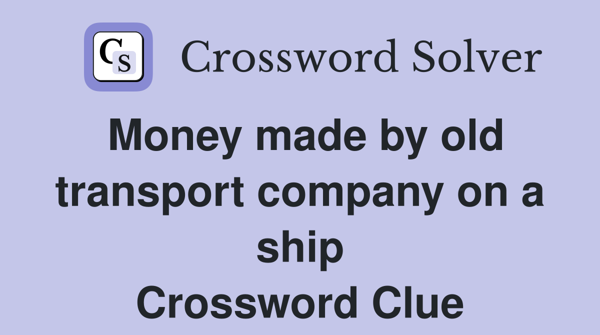 Money made by old transport company on a ship Crossword Clue