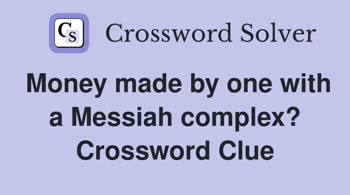 Money made by one with a Messiah complex? Crossword Clue