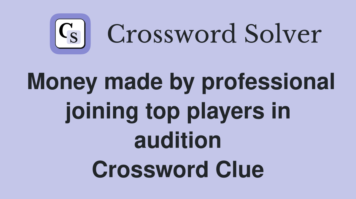 Money made by professional joining top players in audition Crossword Clue