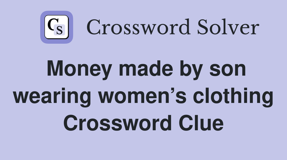 Money made by son wearing women’s clothing Crossword Clue