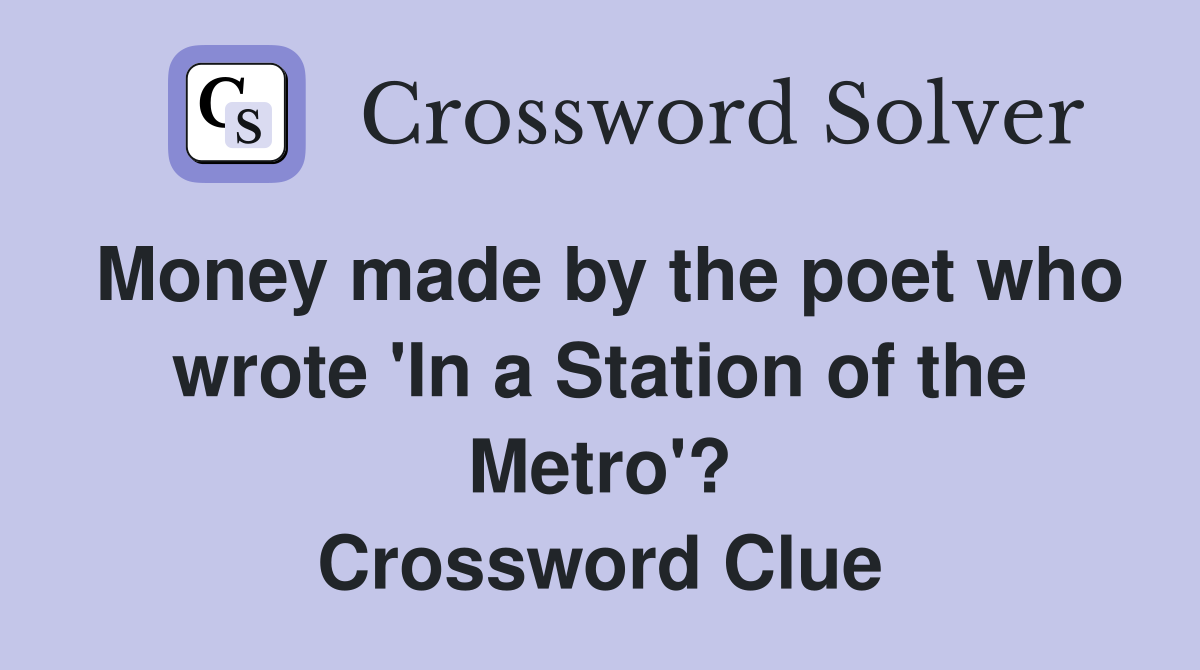 Money made by the poet who wrote 'In a Station of the Metro'? Crossword Clue