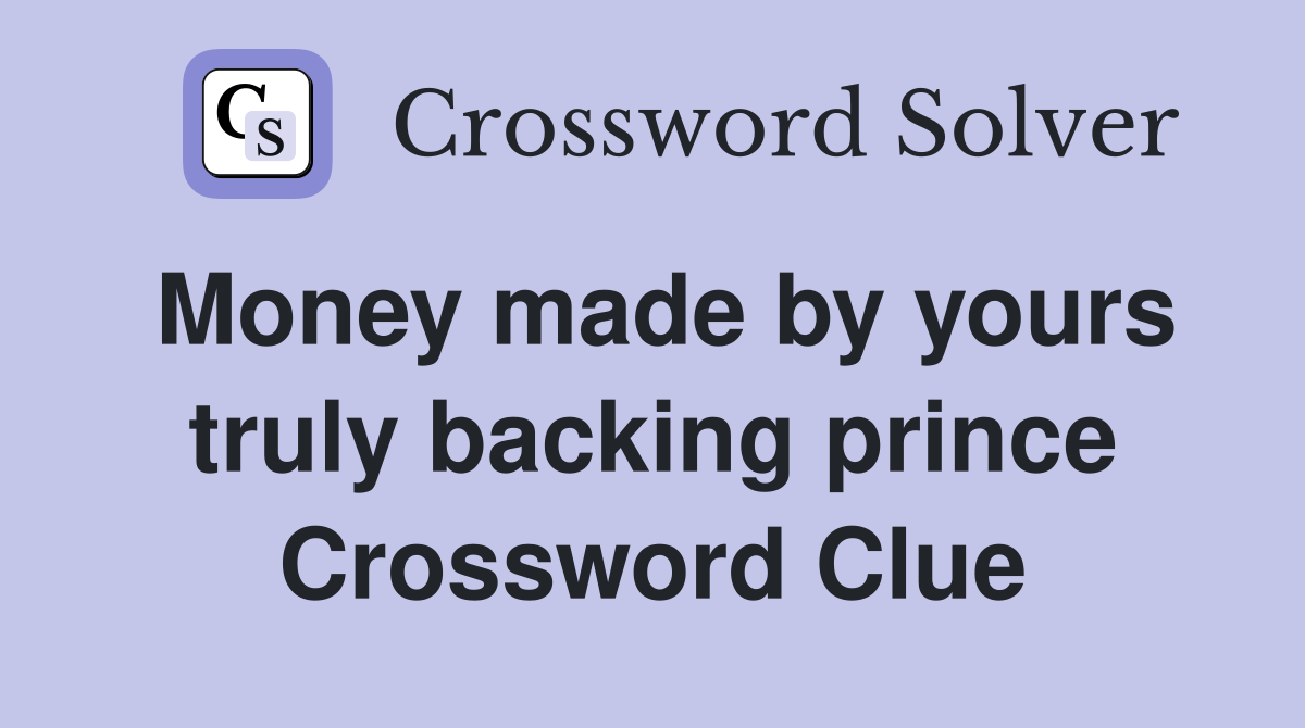 Money made by yours truly backing prince Crossword Clue