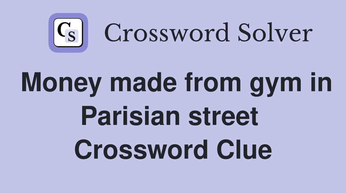 Money made from gym in Parisian street  Crossword Clue