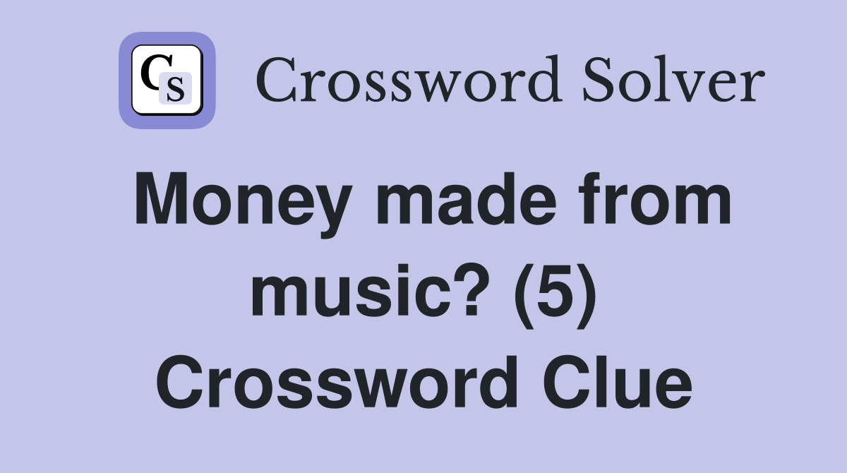 Money made from music? (5) Crossword Clue