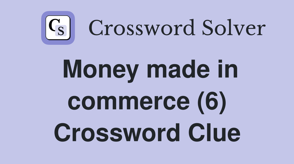 Money made in commerce (6) Crossword Clue