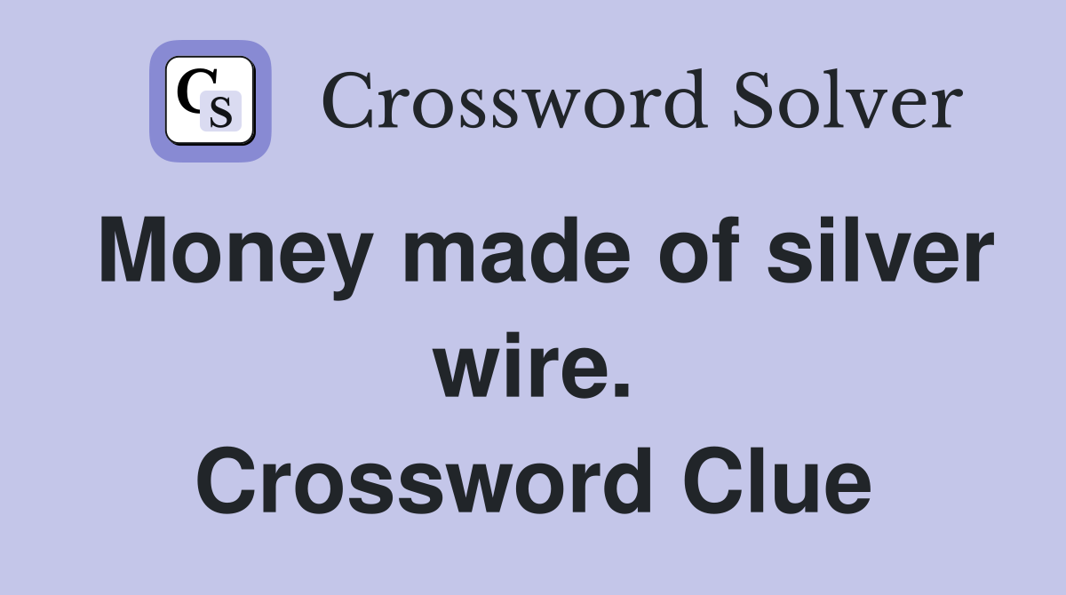Money made of silver wire. Crossword Clue