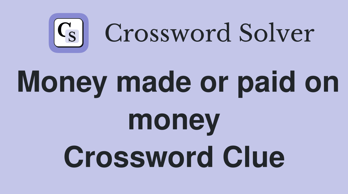 Money made or paid on money Crossword Clue