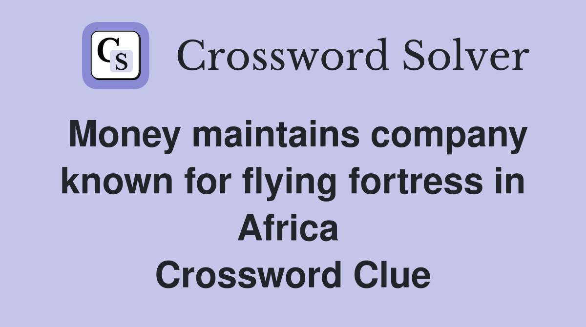 Money maintains company known for flying fortress in Africa  Crossword Clue
