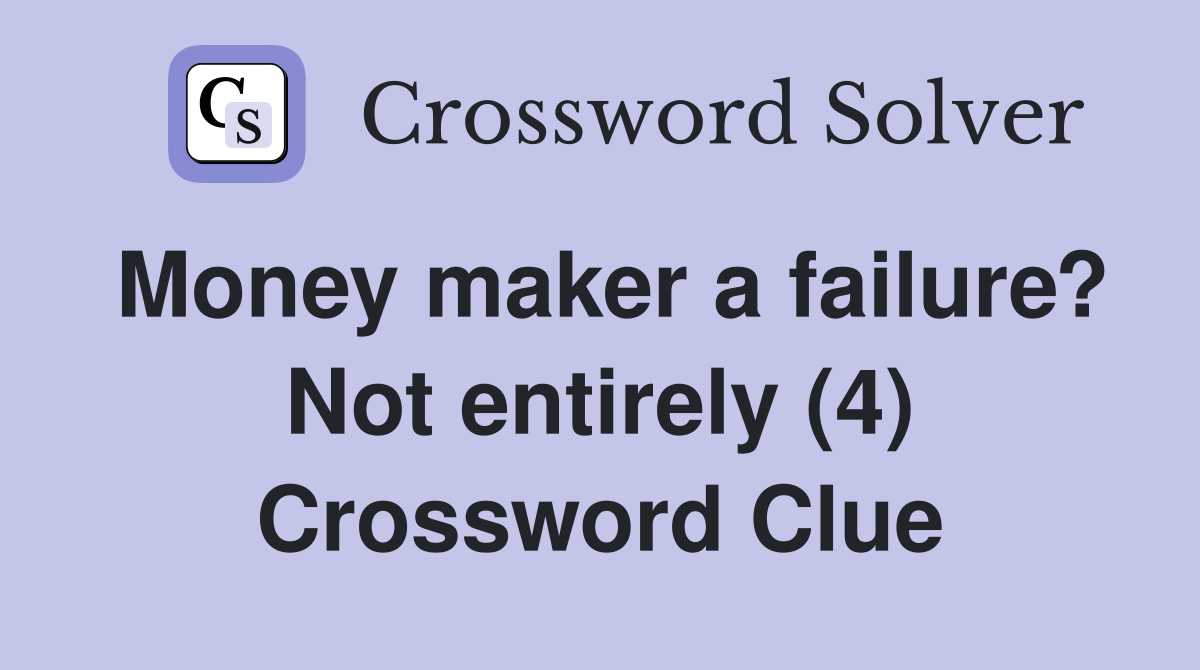 Money maker a failure? Not entirely (4) Crossword Clue