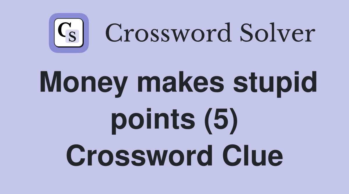 Money makes stupid points (5) Crossword Clue