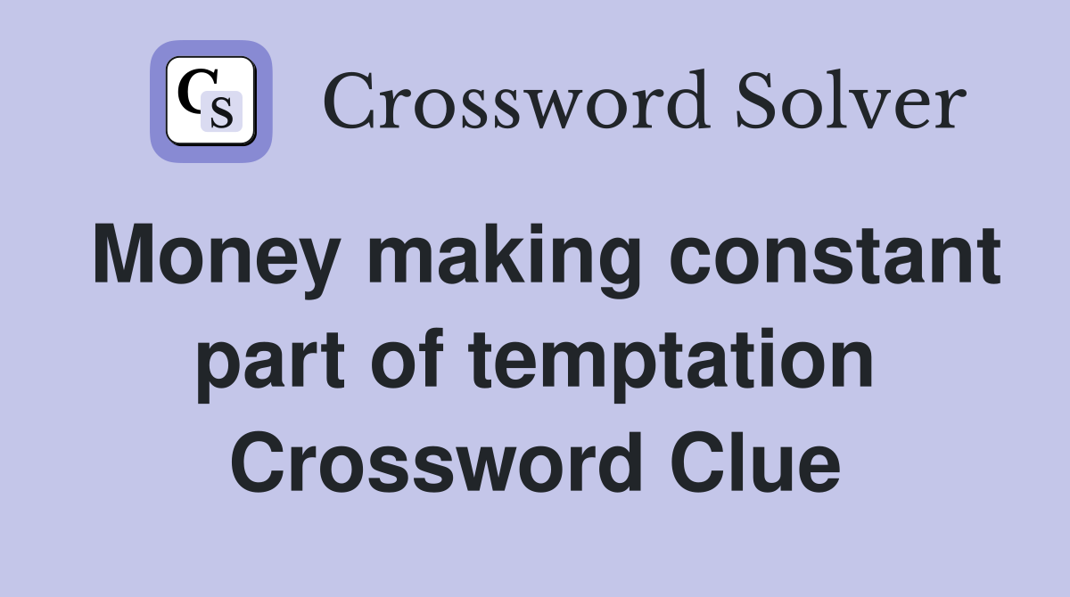 Money making constant part of temptation Crossword Clue