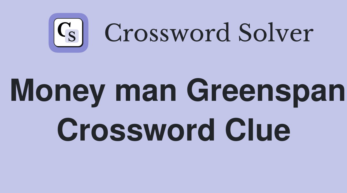 Money man Greenspan Crossword Clue