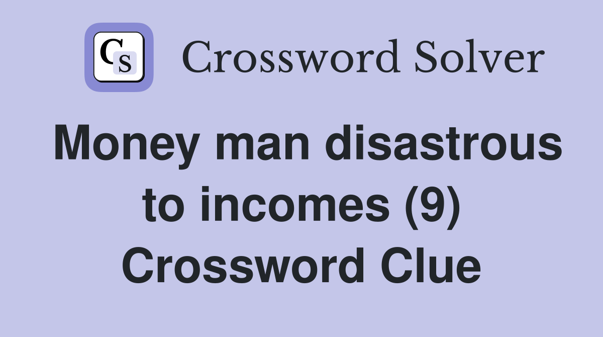 Money man disastrous to incomes (9) Crossword Clue