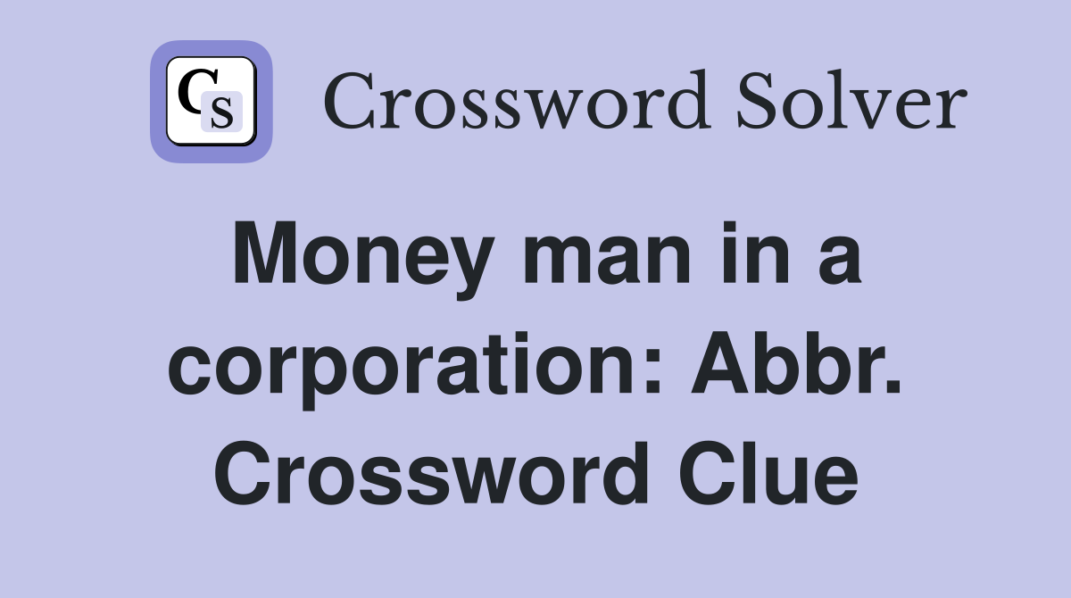 Money man in a corporation: Abbr. Crossword Clue