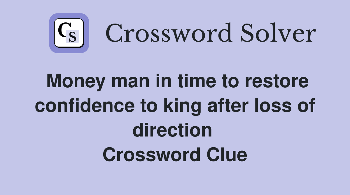 Money man in time to restore confidence to king after loss of direction  Crossword Clue