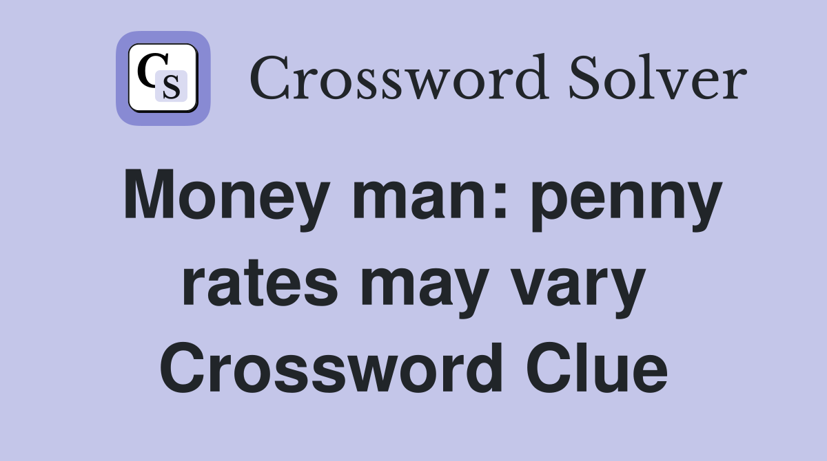 Money man: penny rates may vary Crossword Clue