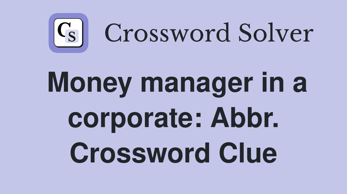 Money manager in a corporate: Abbr. Crossword Clue