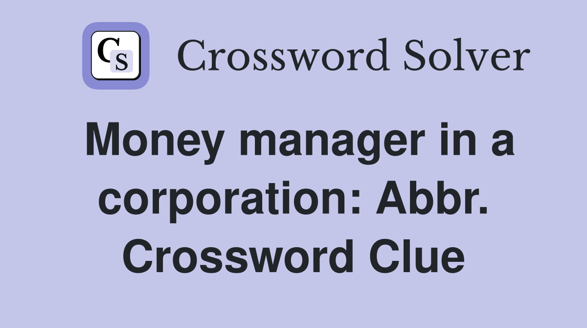 Money manager in a corporation: Abbr. Crossword Clue