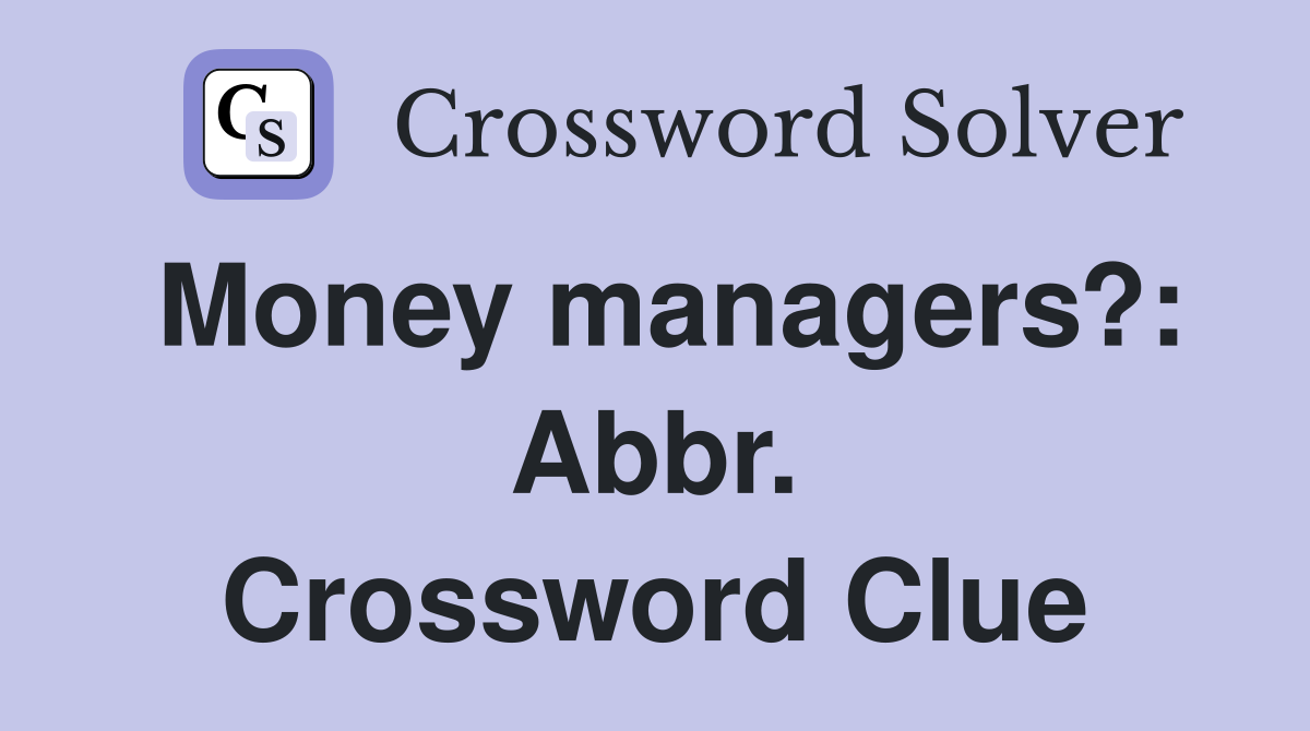 Money managers?: Abbr. Crossword Clue