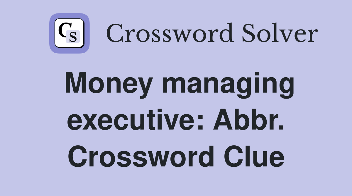 Money managing executive: Abbr. Crossword Clue
