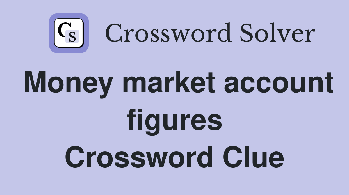 Money market account figures Crossword Clue