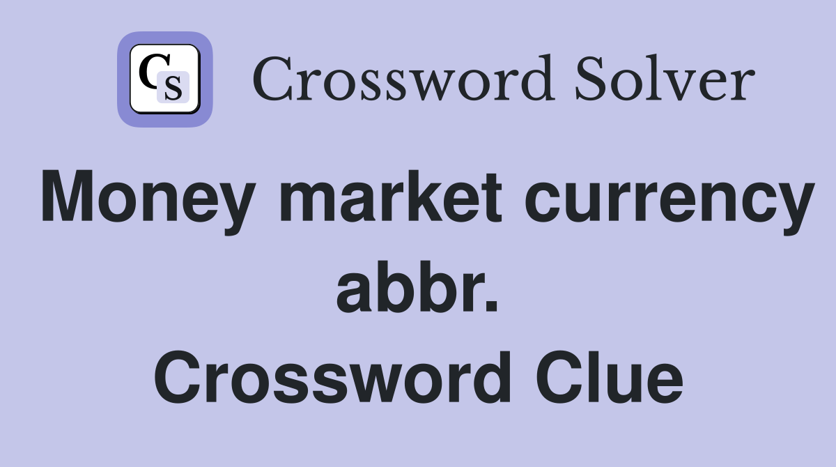 Money market currency abbr. Crossword Clue