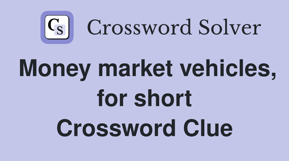 Money market vehicles, for short Crossword Clue