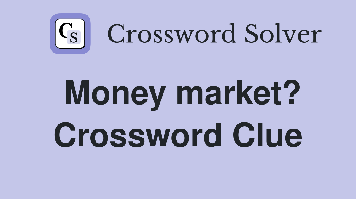 Money market? Crossword Clue