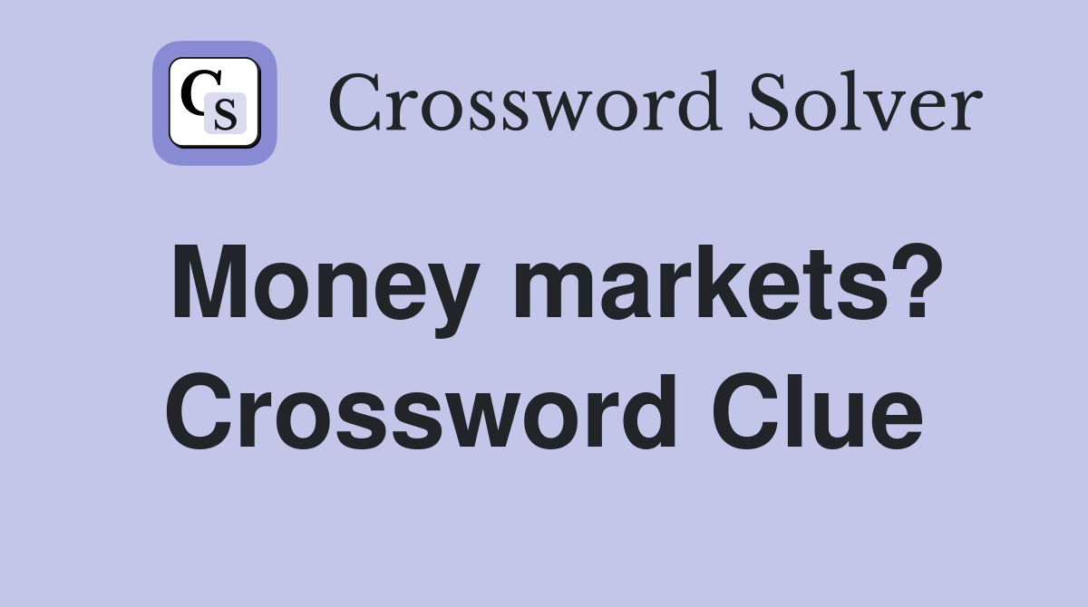 Money markets? Crossword Clue