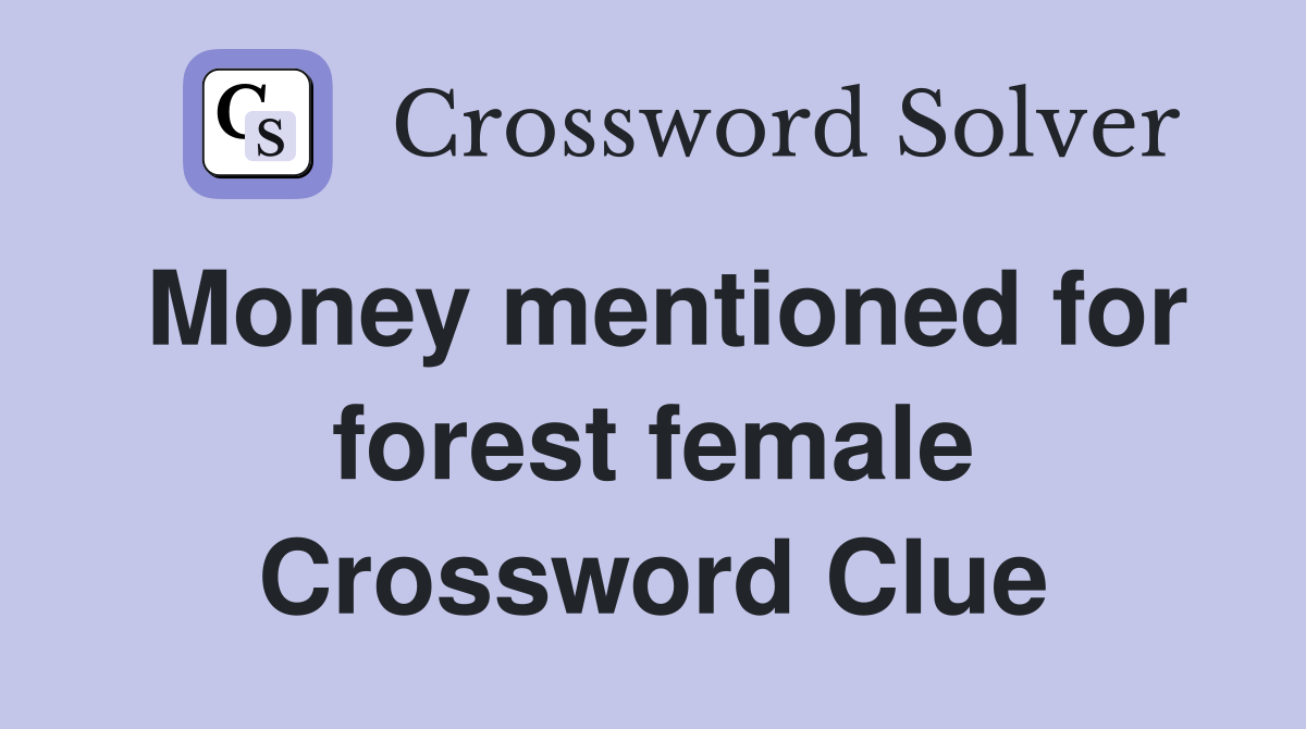 Money mentioned for forest female Crossword Clue