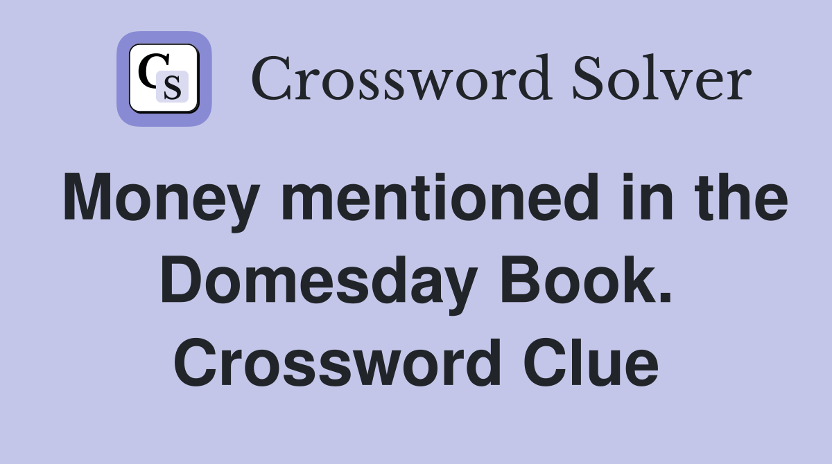 Money mentioned in the Domesday Book. Crossword Clue