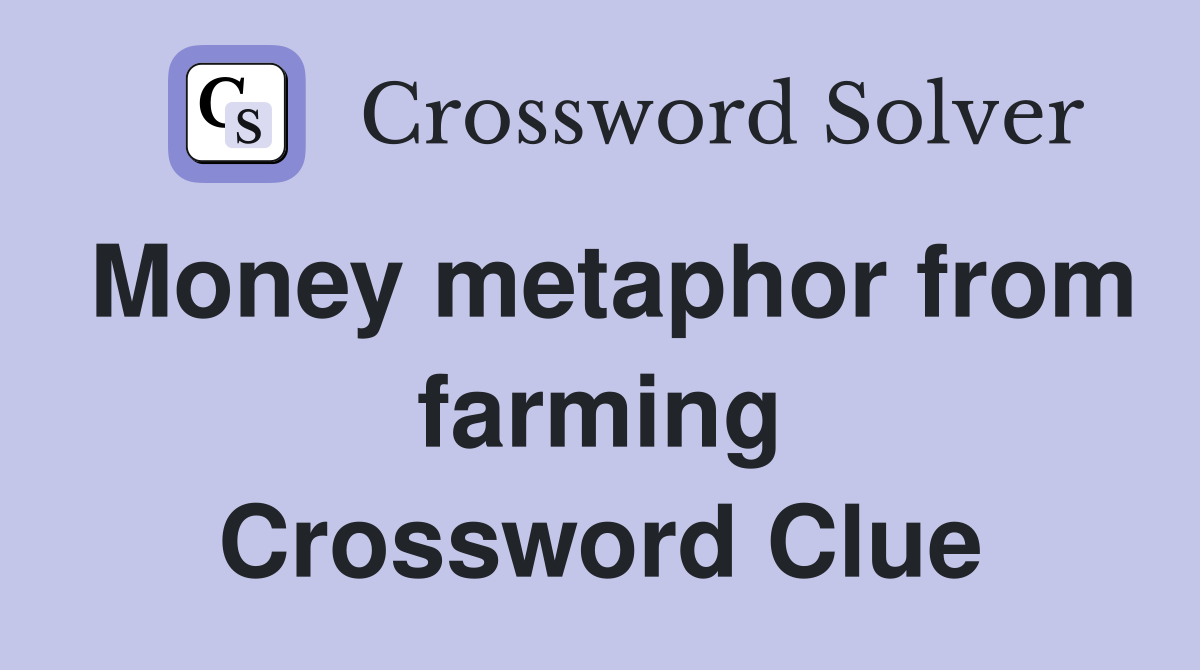 Money metaphor from farming Crossword Clue