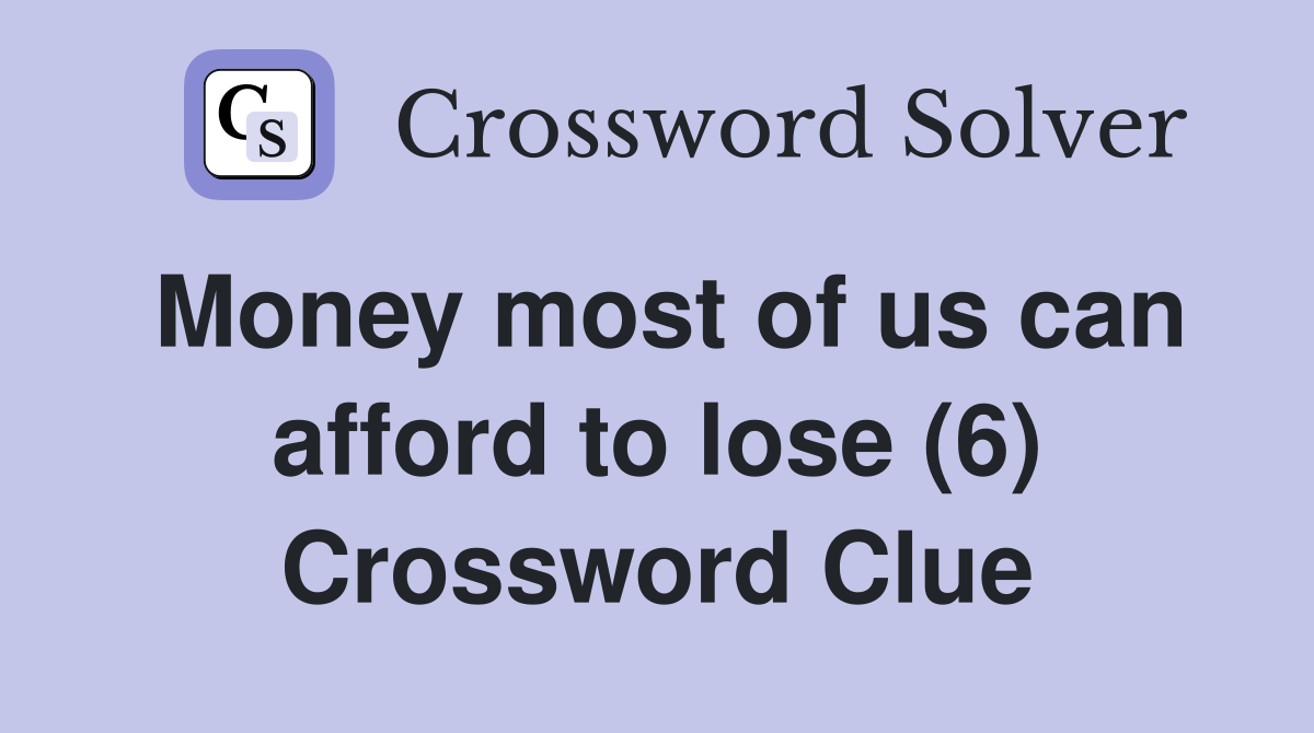 Money most of us can afford to lose (6) Crossword Clue