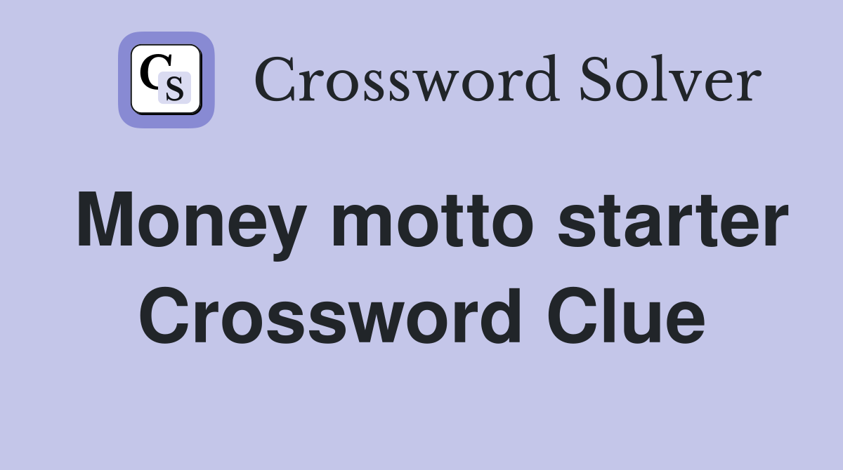Money motto starter Crossword Clue