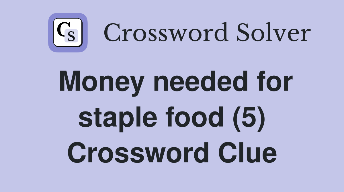 Money needed for staple food (5) Crossword Clue