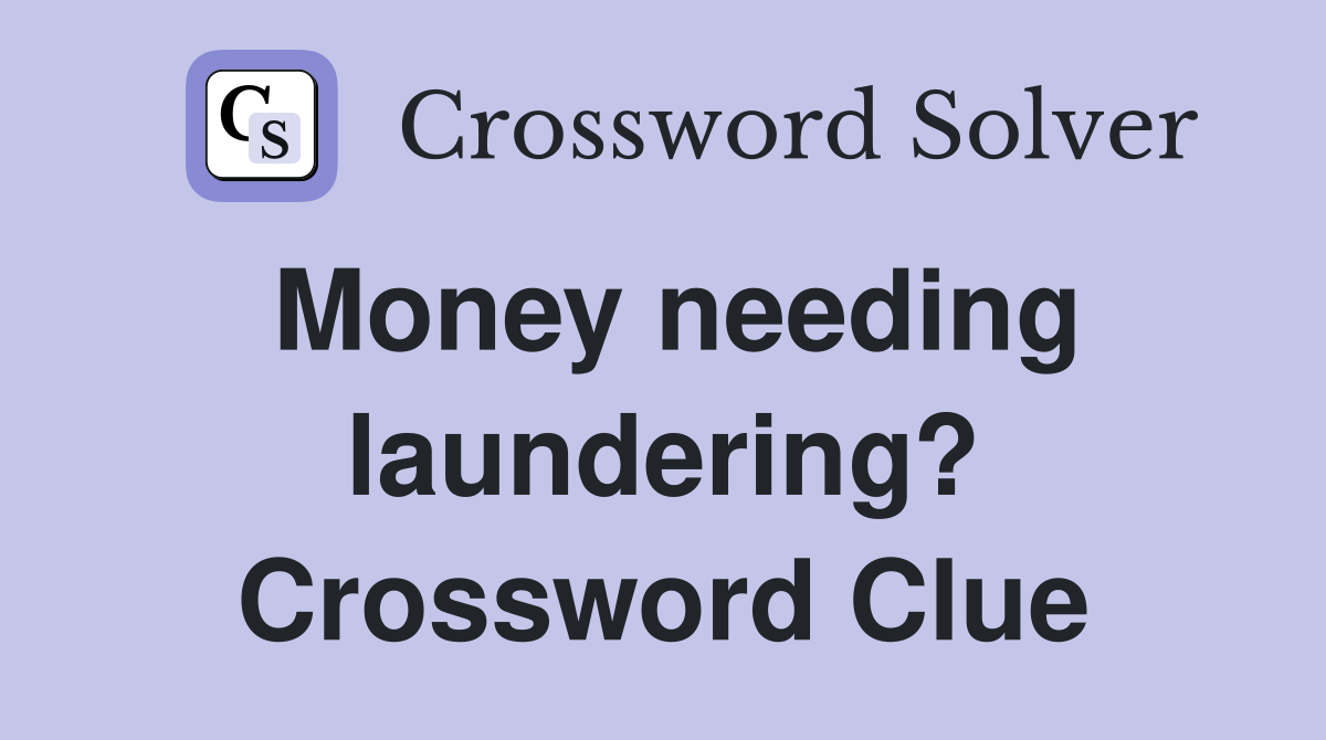Money needing laundering? Crossword Clue