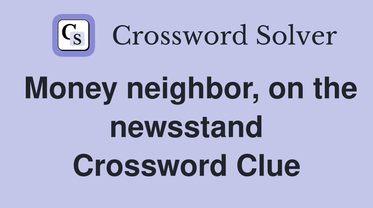 Money neighbor, on the newsstand Crossword Clue