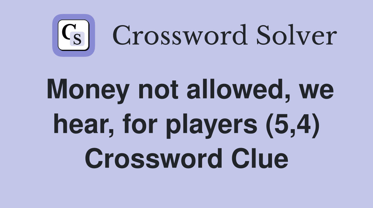 Money not allowed, we hear, for players (5,4) Crossword Clue