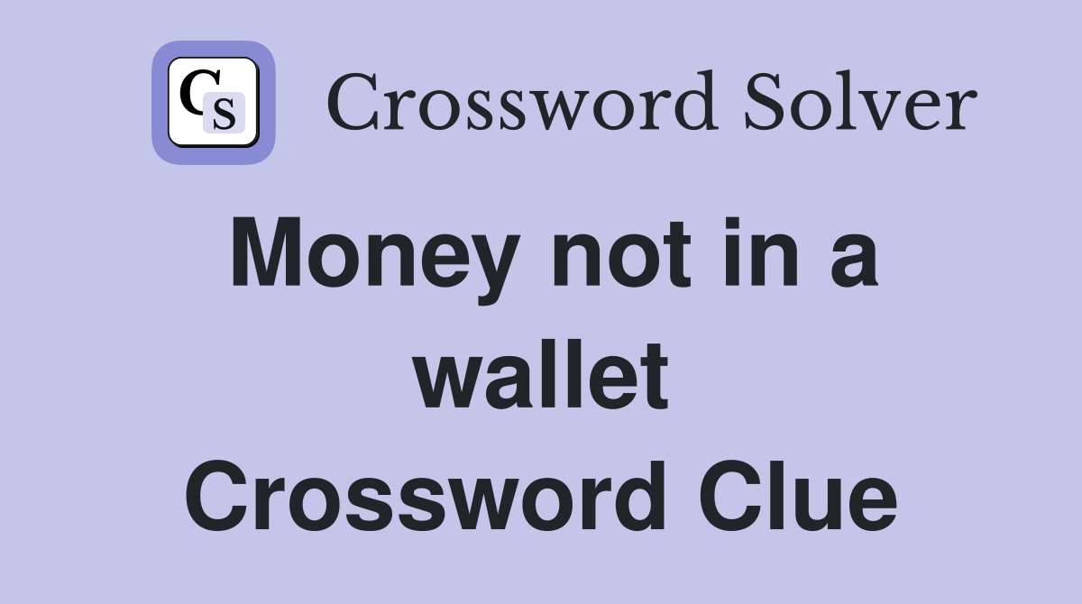 Money not in a wallet Crossword Clue