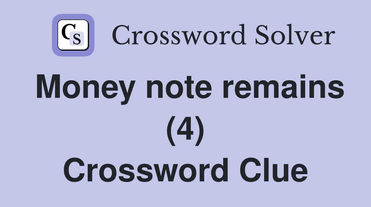 Money note remains (4) Crossword Clue