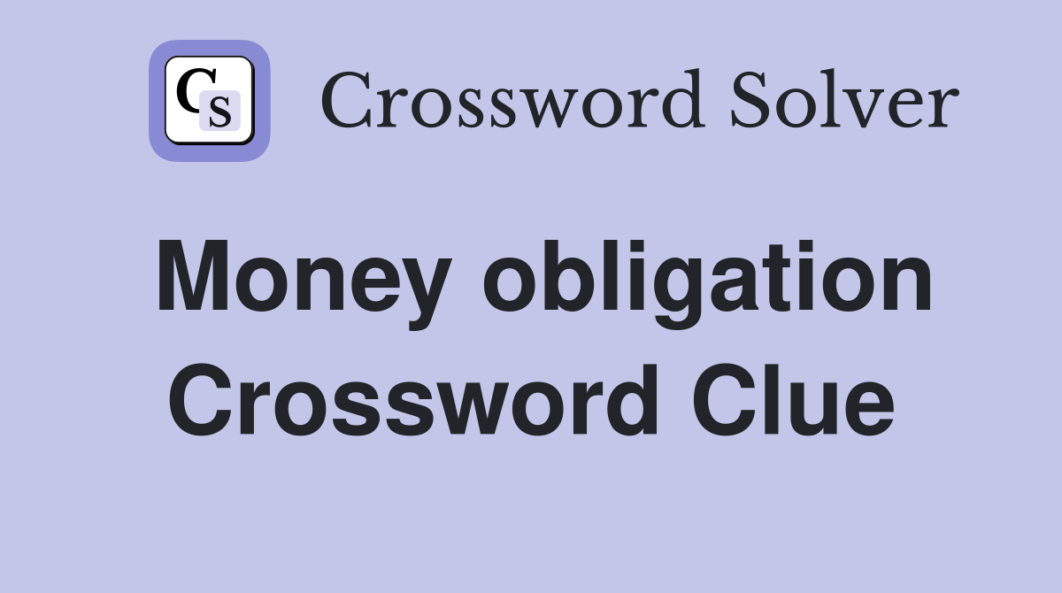 Money obligation Crossword Clue