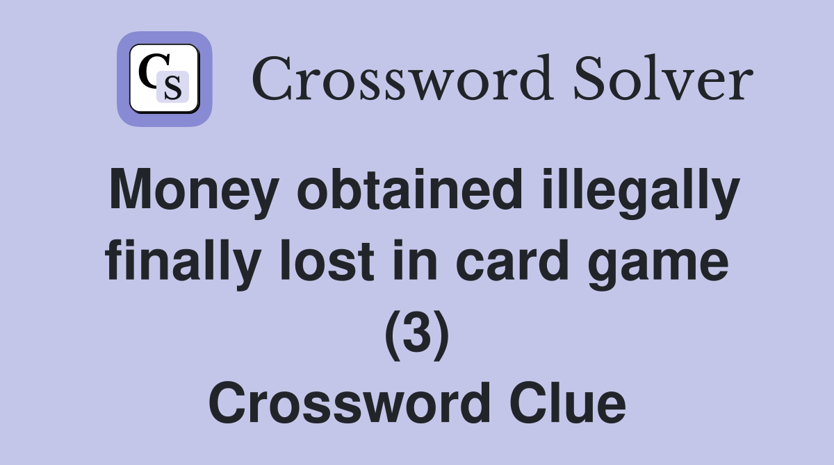 Money obtained illegally finally lost in card game (3) Crossword Clue