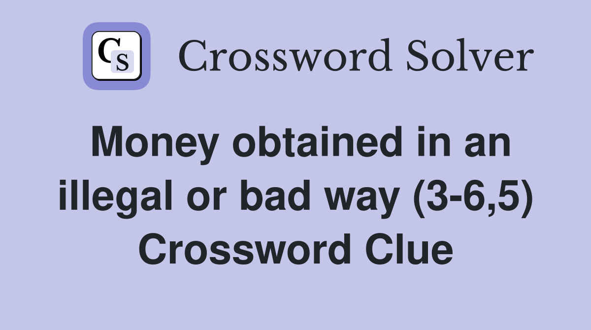 Money obtained in an illegal or bad way (3-6,5) Crossword Clue