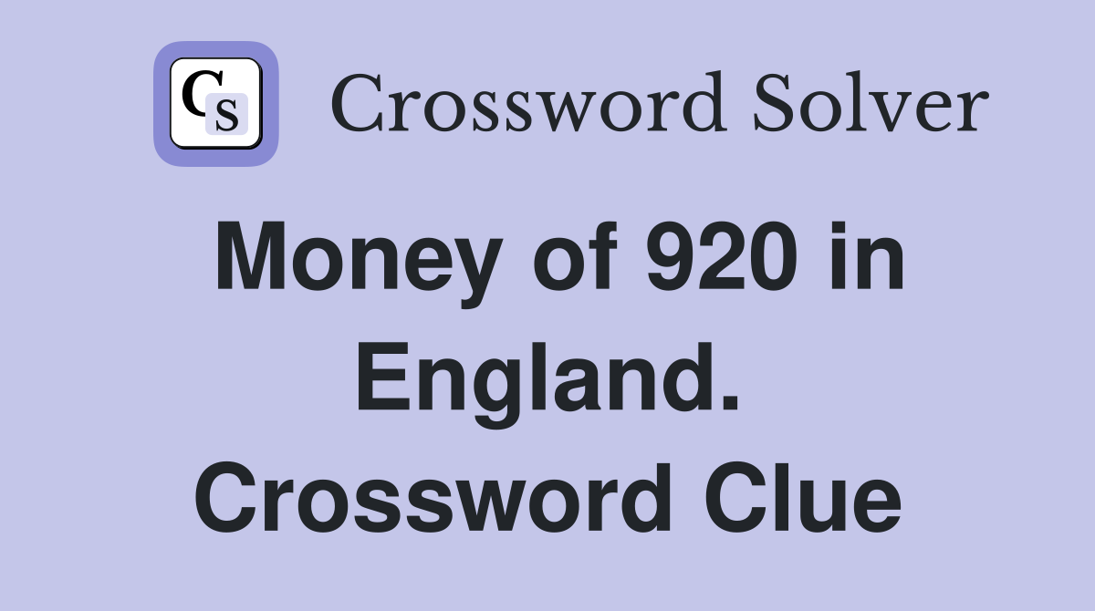 Money of 920 in England. Crossword Clue
