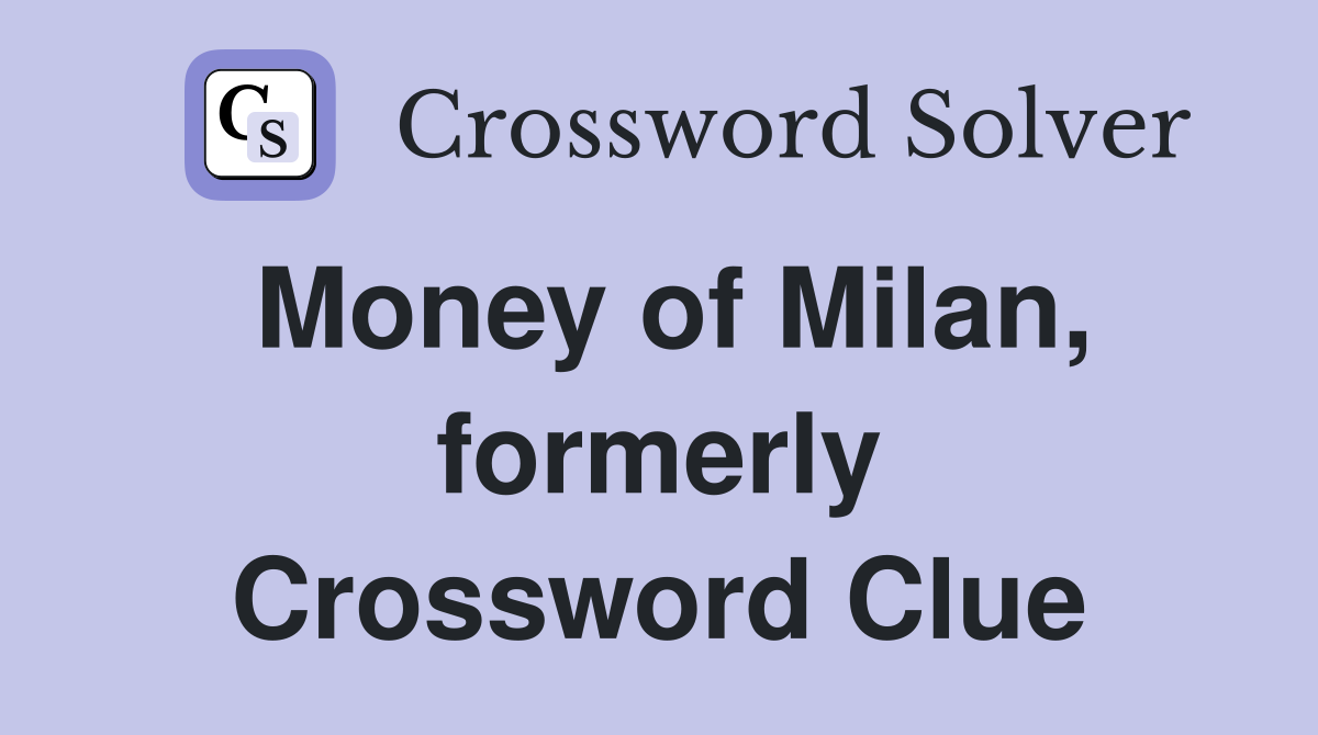 Money of Milan, formerly Crossword Clue