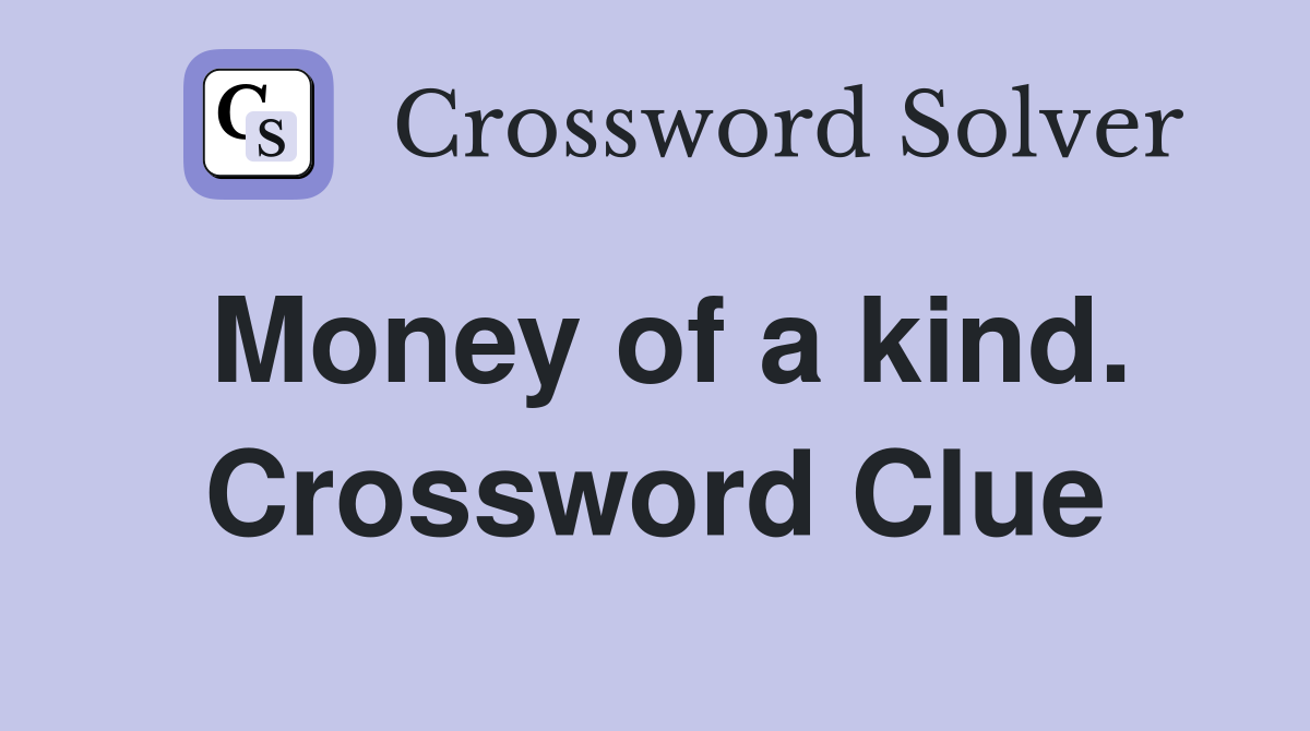 Money of a kind. Crossword Clue