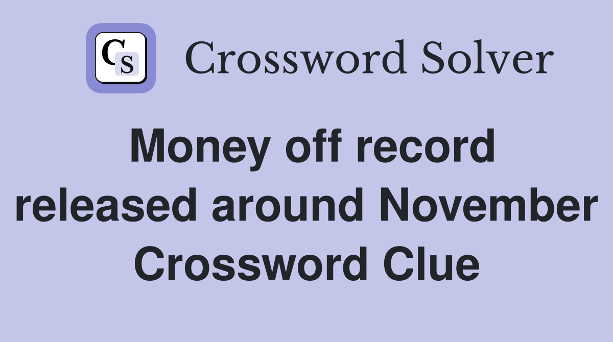 Money off record released around November Crossword Clue