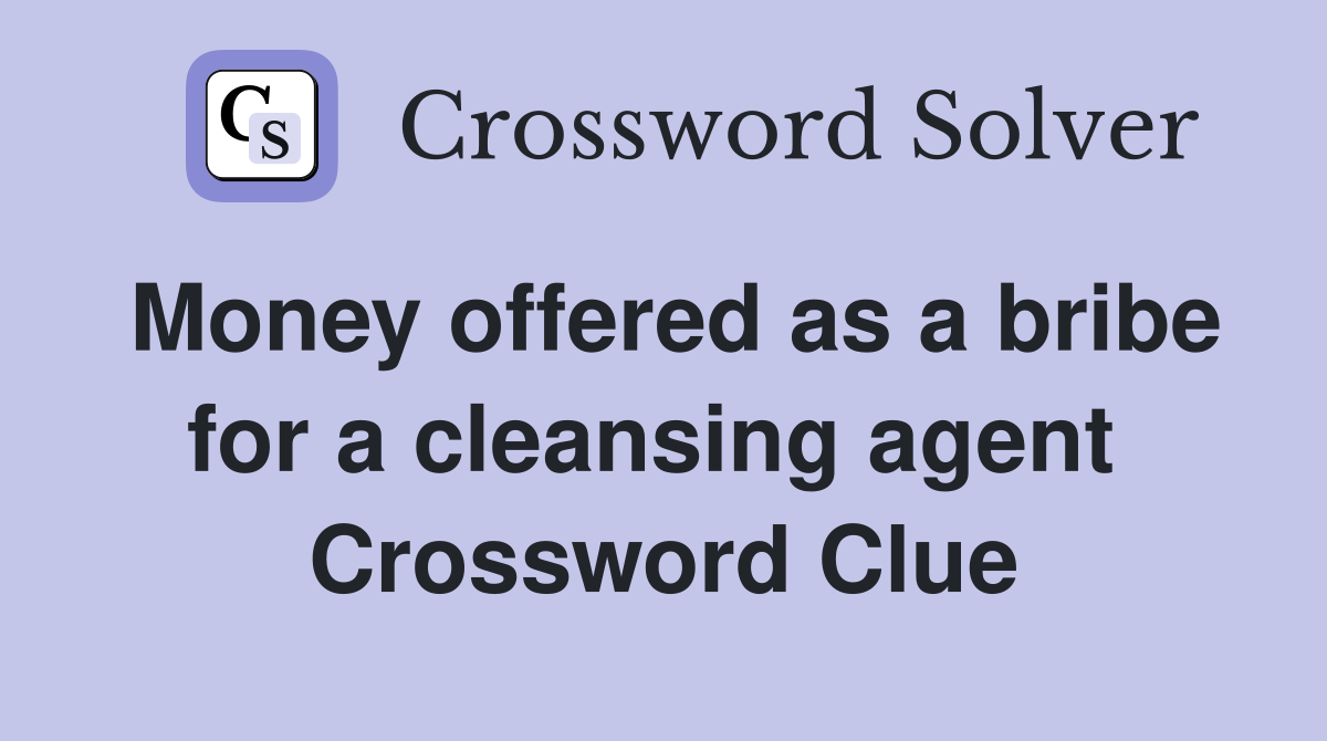 Money offered as a bribe for a cleansing agent  Crossword Clue